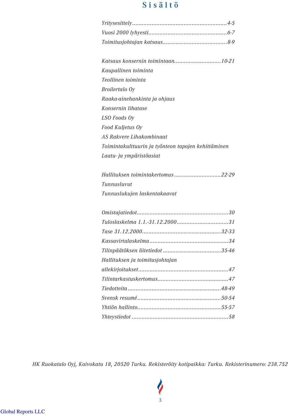 tapojen kehittäminen Laatu- ja ympäristöasiat Hallituksen toimintakertomus...22-29 Tunnusluvut Tunnuslukujen laskentakaavat Omistajatiedot...30 Tuloslaskelma 1.1.-31.12.2000...31 Tase 31.12.2000...32-33 Kassavirtalaskelma.