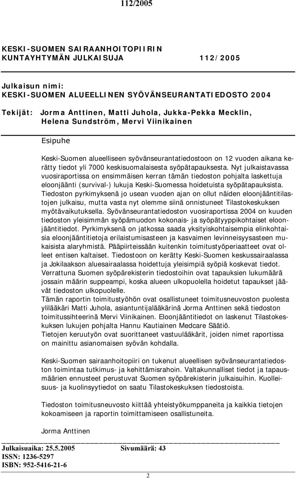 Nyt julkaistavassa vuosiraportissa on ensimmäisen kerran tämän tiedoston pohjalta laskettuja eloonjäänti (survival ) lukuja Keski Suomessa hoidetuista syöpätapauksista.