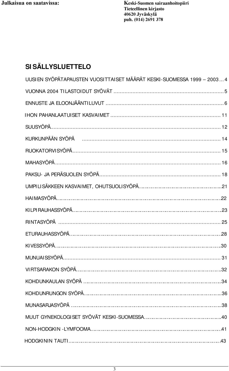 ..6 IHON PAHANLAATUISET KASVAIMET... 11 SUUSYÖPÄ... 12 KURKUNPÄÄN SYÖPÄ... 14 RUOKATORVISYÖPÄ... 15 MAHASYÖPÄ... 16 PAKSU JA PERÄSUOLEN SYÖPÄ.