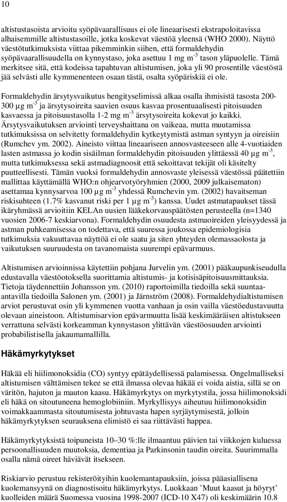 Tämä merkitsee sitä, että kodeissa tapahtuvan altistumisen, joka yli 90 prosentille väestöstä jää selvästi alle kymmenenteen osaan tästä, osalta syöpäriskiä ei ole.