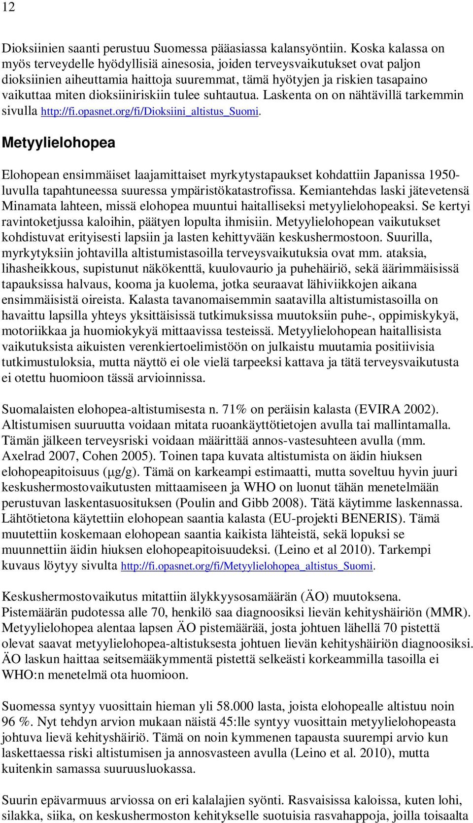 dioksiiniriskiin tulee suhtautua. Laskenta on on nähtävillä tarkemmin sivulla http://fi.opasnet.org/fi/dioksiini_altistus_suomi.