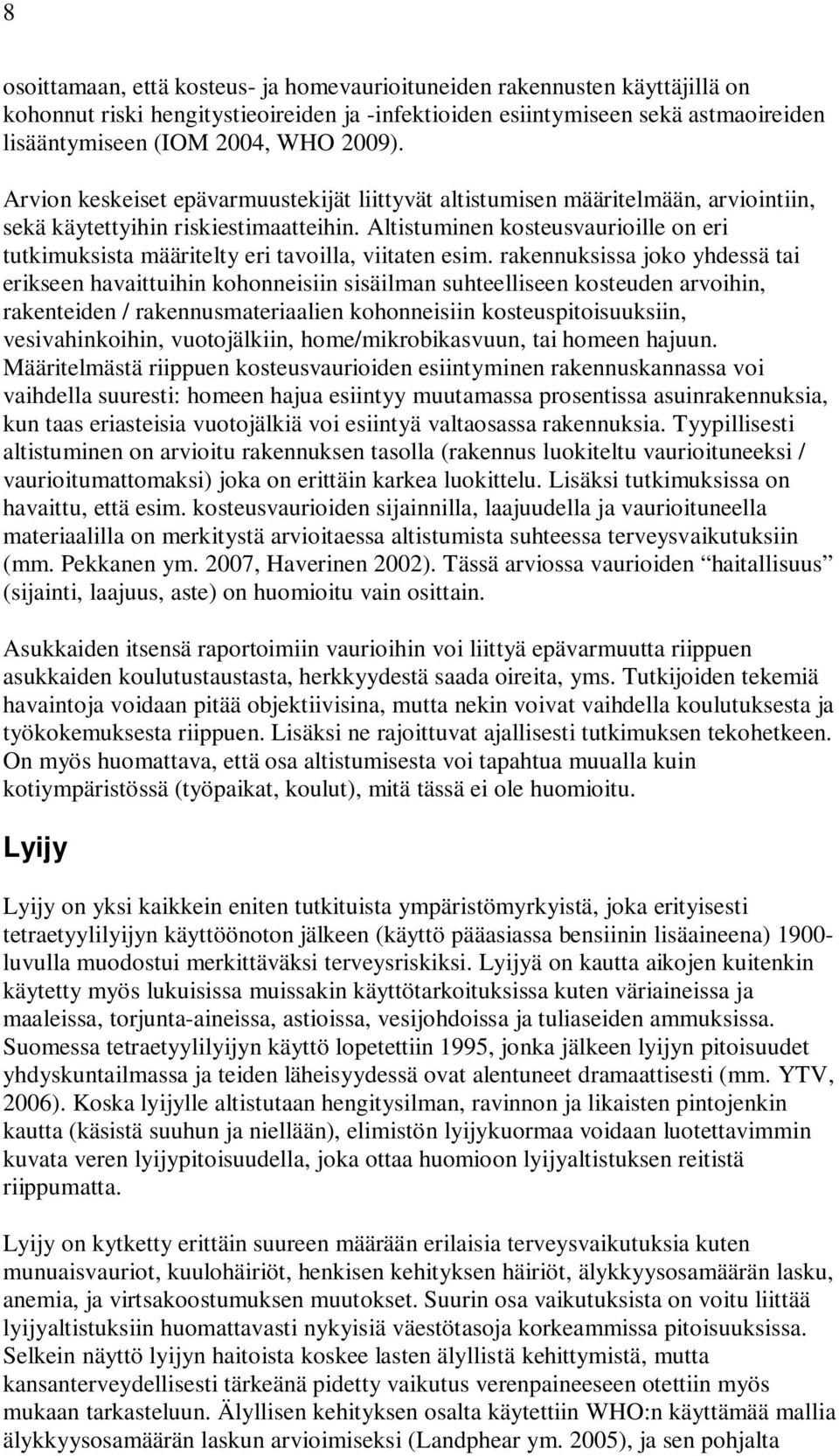 Altistuminen kosteusvaurioille on eri tutkimuksista määritelty eri tavoilla, viitaten esim.