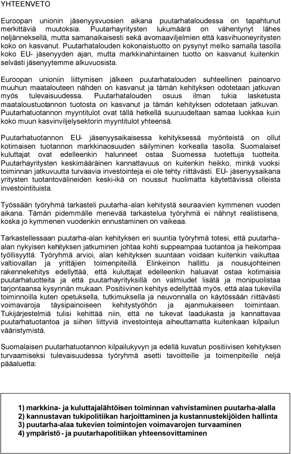 Puutarhatalouden kokonaistuotto on pysynyt melko samalla tasolla koko EU- jäsenyyden ajan, mutta markkinahintainen tuotto on kasvanut kuitenkin selvästi jäsenyytemme alkuvuosista.