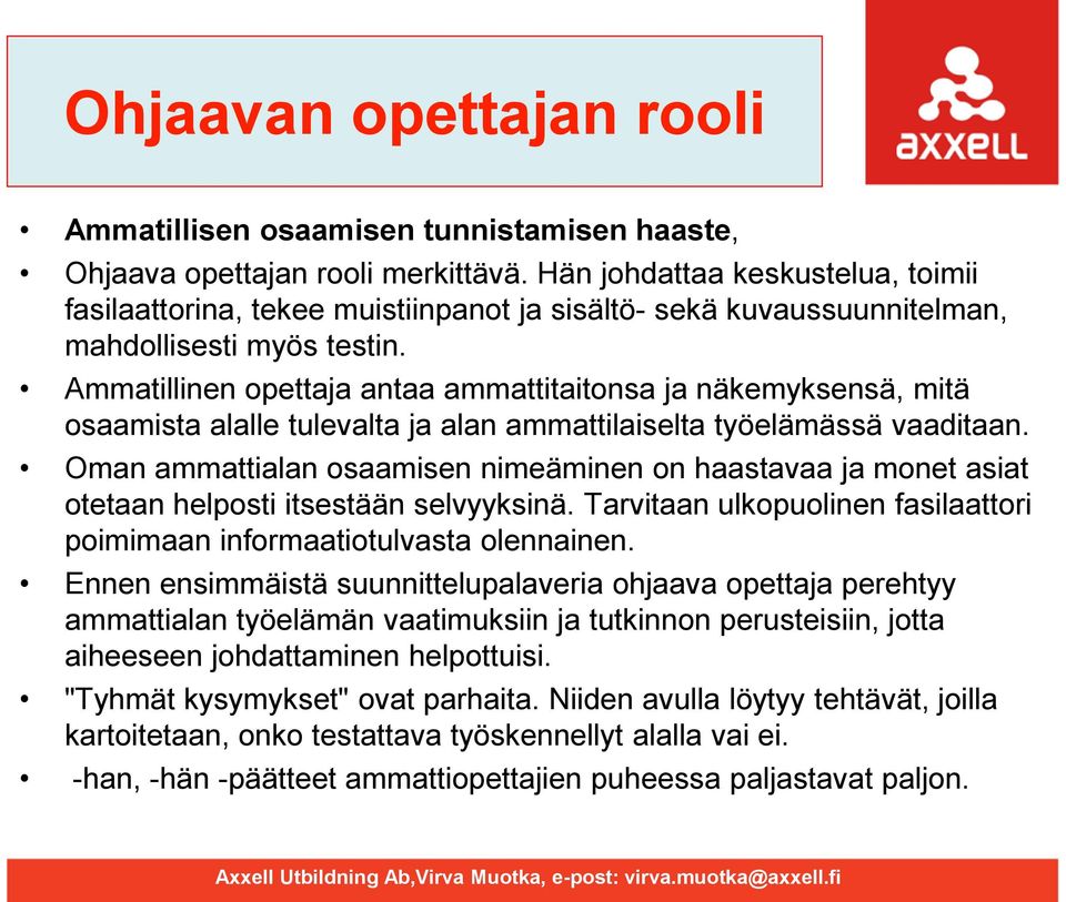 Ammatillinen opettaja antaa ammattitaitonsa ja näkemyksensä, mitä osaamista alalle tulevalta ja alan ammattilaiselta työelämässä vaaditaan.