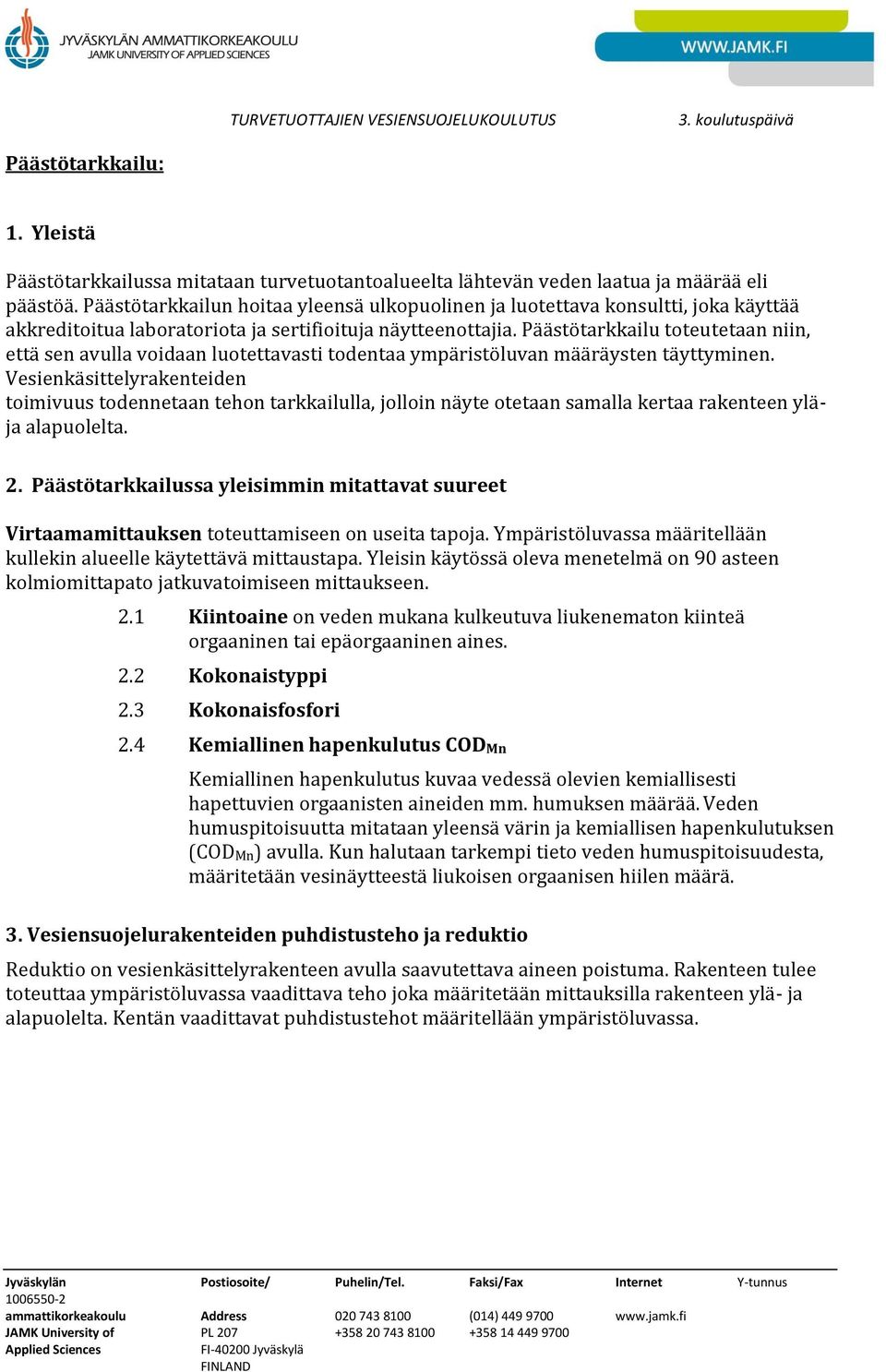 Päästötarkkailu toteutetaan niin, että sen avulla voidaan luotettavasti todentaa ympäristöluvan määräysten täyttyminen.