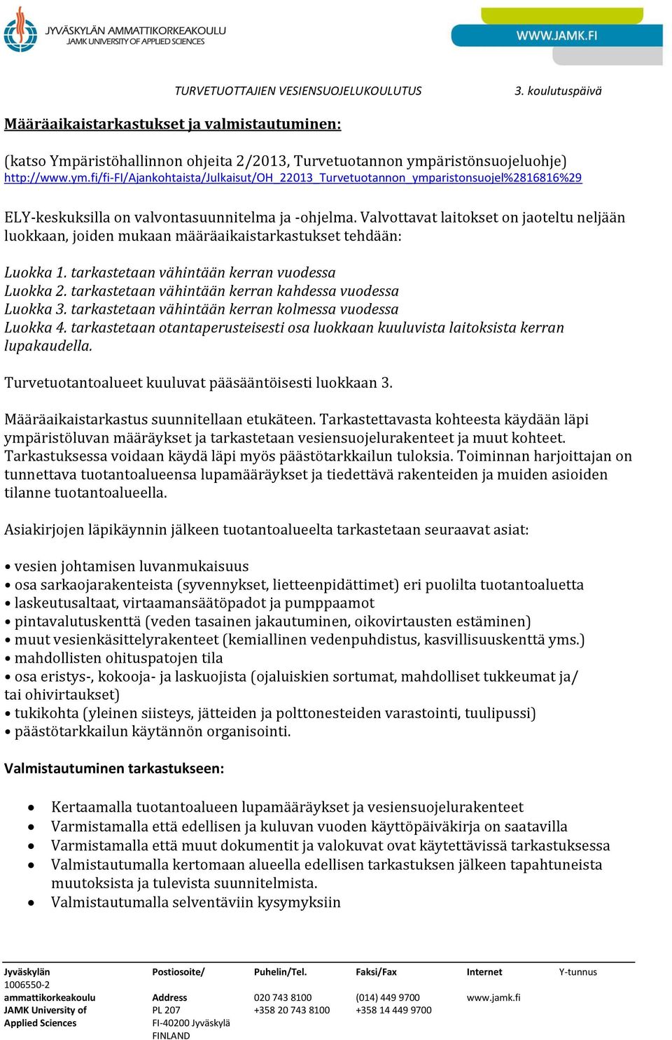 Valvottavat laitokset on jaoteltu neljään luokkaan, joiden mukaan määräaikaistarkastukset tehdään: Luokka 1. tarkastetaan vähintään kerran vuodessa Luokka 2.