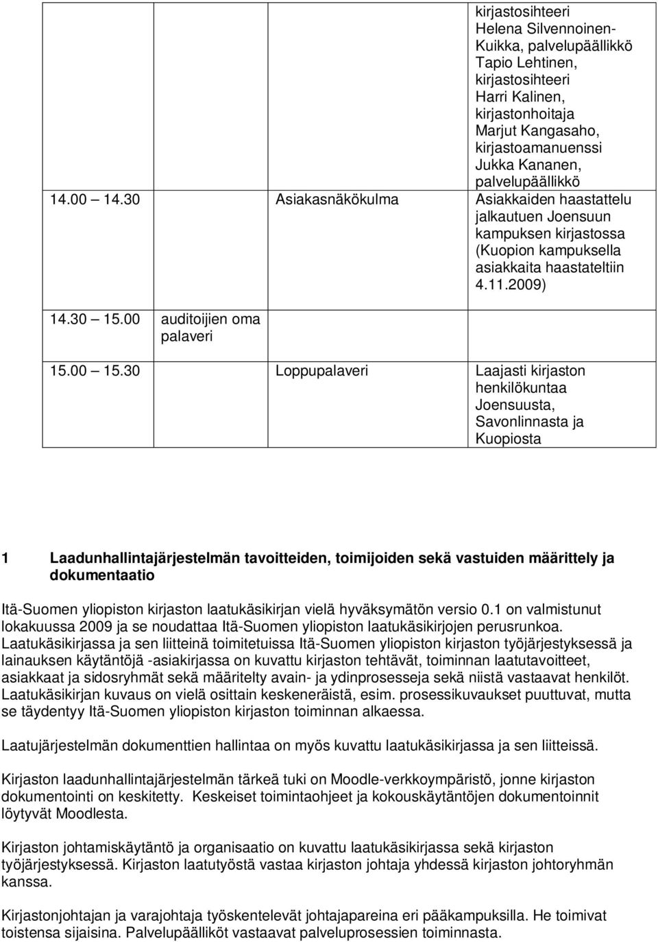 30 Loppupalaveri Laajasti kirjaston henkilökuntaa Joensuusta, Savonlinnasta ja Kuopiosta 1 Laadunhallintajärjestelmän tavoitteiden, toimijoiden sekä vastuiden määrittely ja dokumentaatio Itä-Suomen