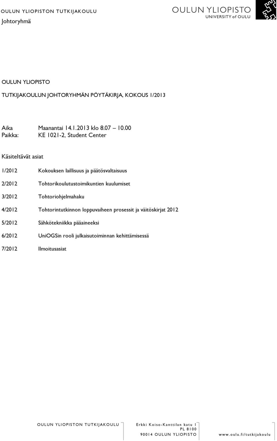 Tohtorikoulutustoimikuntien kuulumiset 3/2012 Tohtoriohjelmahaku 4/2012 Tohtorintutkinnon loppuvaiheen prosessit