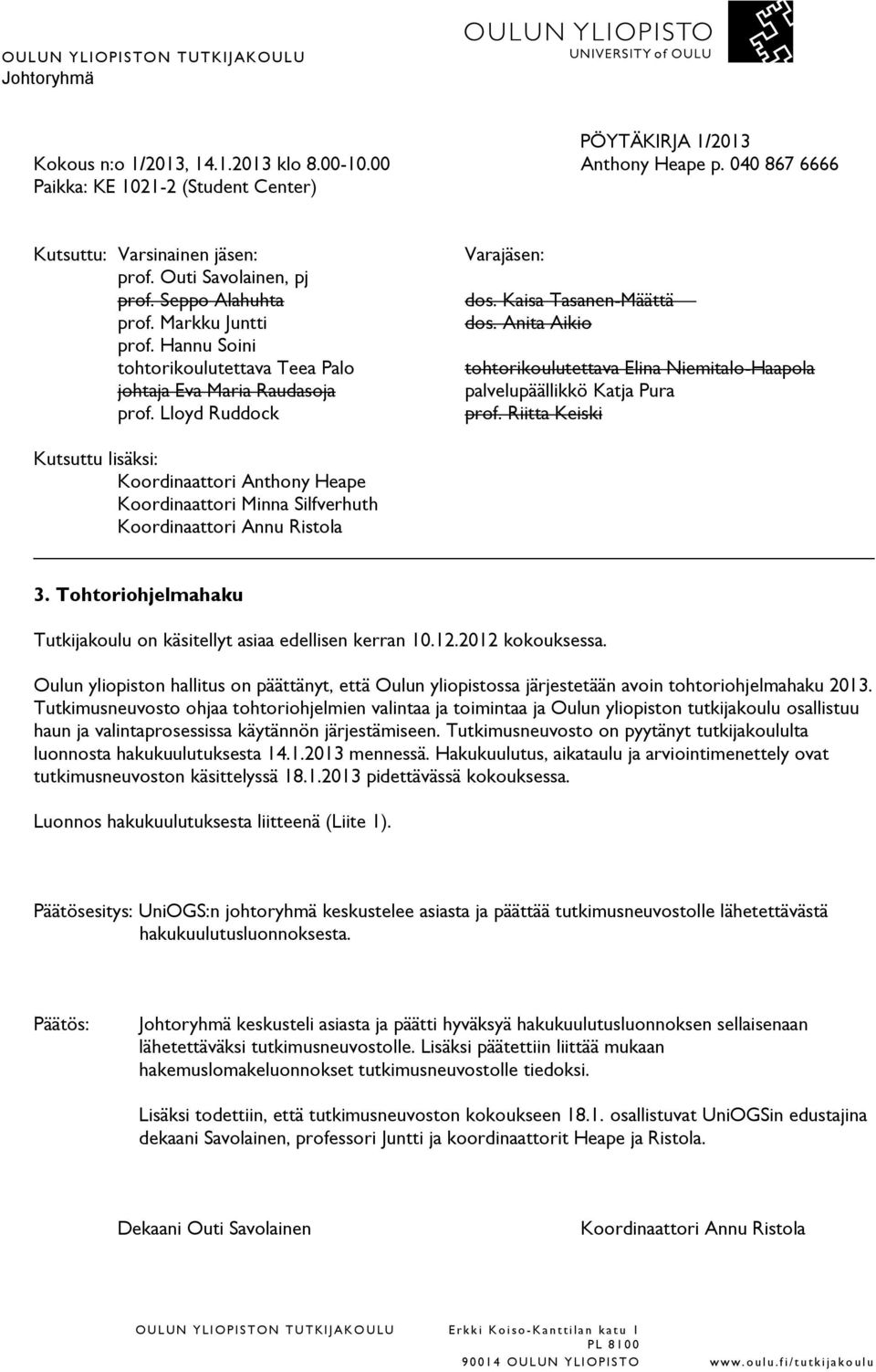 Tutkimusneuvosto ohjaa tohtoriohjelmien valintaa ja toimintaa ja Oulun yliopiston tutkijakoulu osallistuu haun ja valintaprosessissa käytännön järjestämiseen.