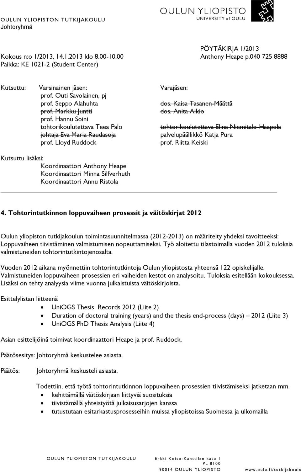 valmistumisen nopeuttamiseksi. Työ aloitettu tilastoimalla vuoden 2012 tuloksia valmistuneiden tohtorintutkintojenosalta.