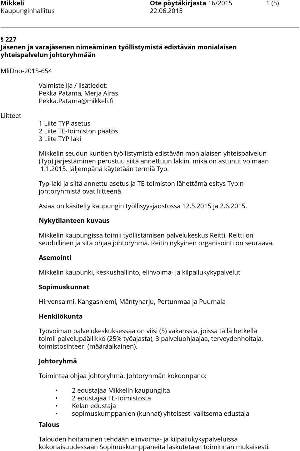 fi Liitteet 1 Liite TYP asetus 2 Liite TE-toimiston päätös 3 Liite TYP laki Mikkelin seudun kuntien työllistymistä edistävän monialaisen yhteispalvelun (Typ) järjestäminen perustuu siitä annettuun