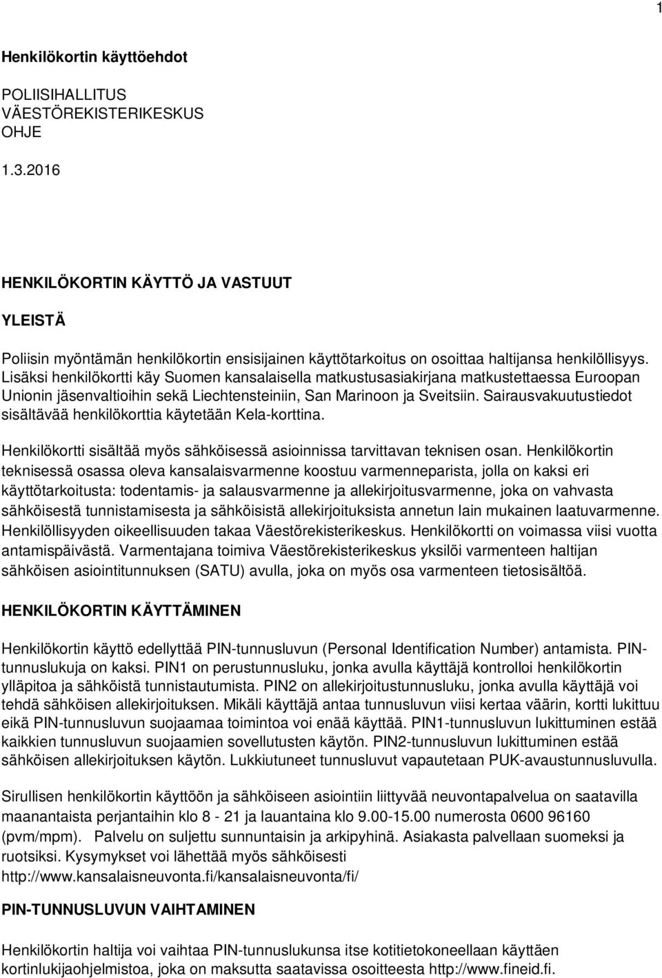 Lisäksi henkilökortti käy Suomen kansalaisella matkustusasiakirjana matkustettaessa Euroopan Unionin jäsenvaltioihin sekä Liechtensteiniin, San Marinoon ja Sveitsiin.