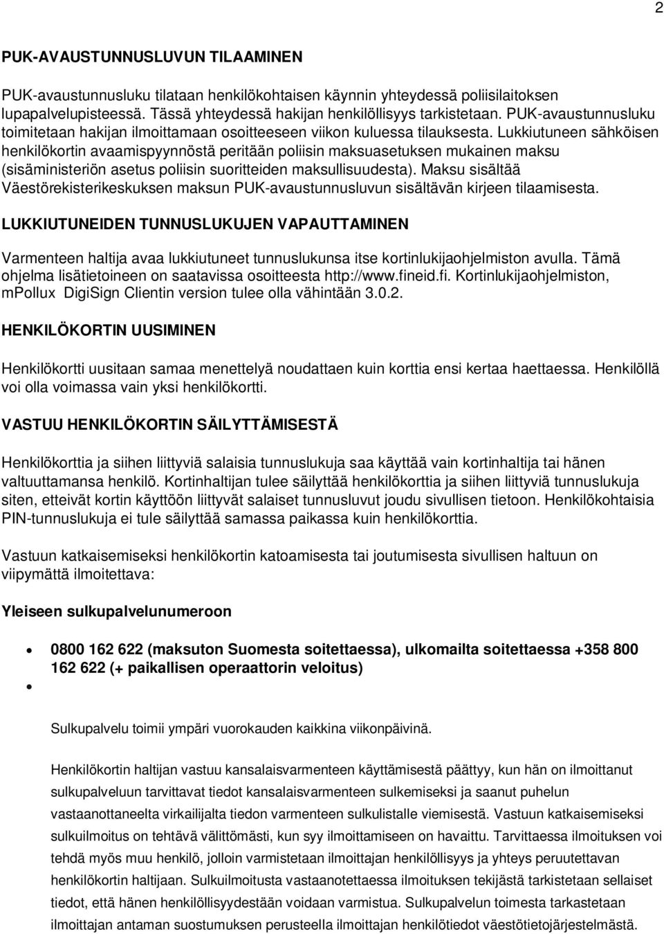 Lukkiutuneen sähköisen henkilökortin avaamispyynnöstä peritään poliisin maksuasetuksen mukainen maksu (sisäministeriön asetus poliisin suoritteiden maksullisuudesta).