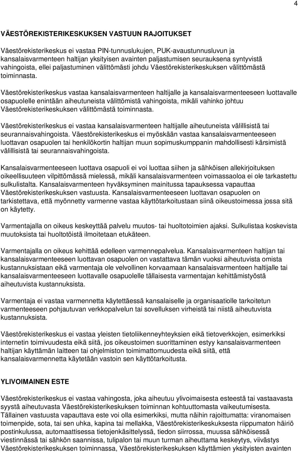 Väestörekisterikeskus vastaa kansalaisvarmenteen haltijalle ja kansalaisvarmenteeseen luottavalle osapuolelle enintään aiheutuneista välittömistä vahingoista, mikäli vahinko johtuu