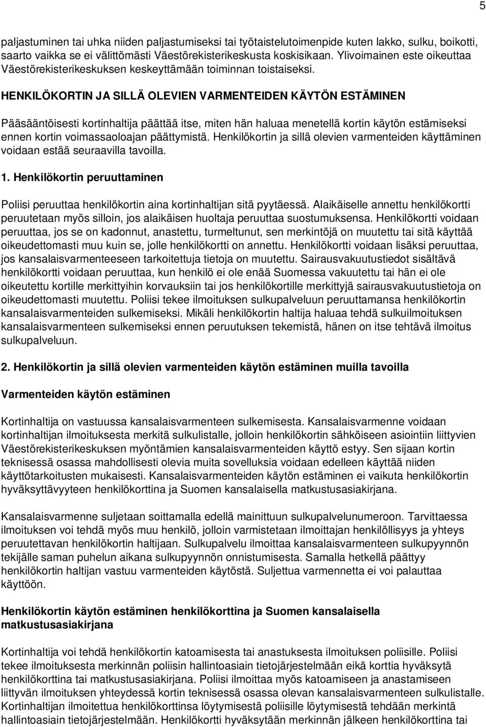 HENKILÖKORTIN JA SILLÄ OLEVIEN VARMENTEIDEN KÄYTÖN ESTÄMINEN Pääsääntöisesti kortinhaltija päättää itse, miten hän haluaa menetellä kortin käytön estämiseksi ennen kortin voimassaoloajan päättymistä.