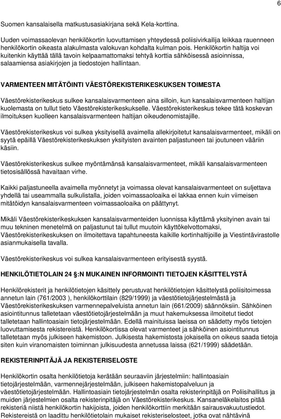 Henkilökortin haltija voi kuitenkin käyttää tällä tavoin kelpaamattomaksi tehtyä korttia sähköisessä asioinnissa, salaamiensa asiakirjojen ja tiedostojen hallintaan.