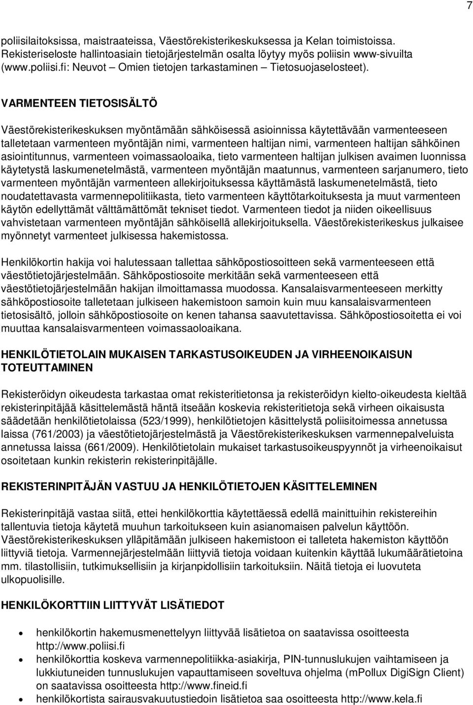 sähköinen asiointitunnus, varmenteen voimassaoloaika, tieto varmenteen haltijan julkisen avaimen luonnissa käytetystä laskumenetelmästä, varmenteen myöntäjän maatunnus, varmenteen sarjanumero, tieto