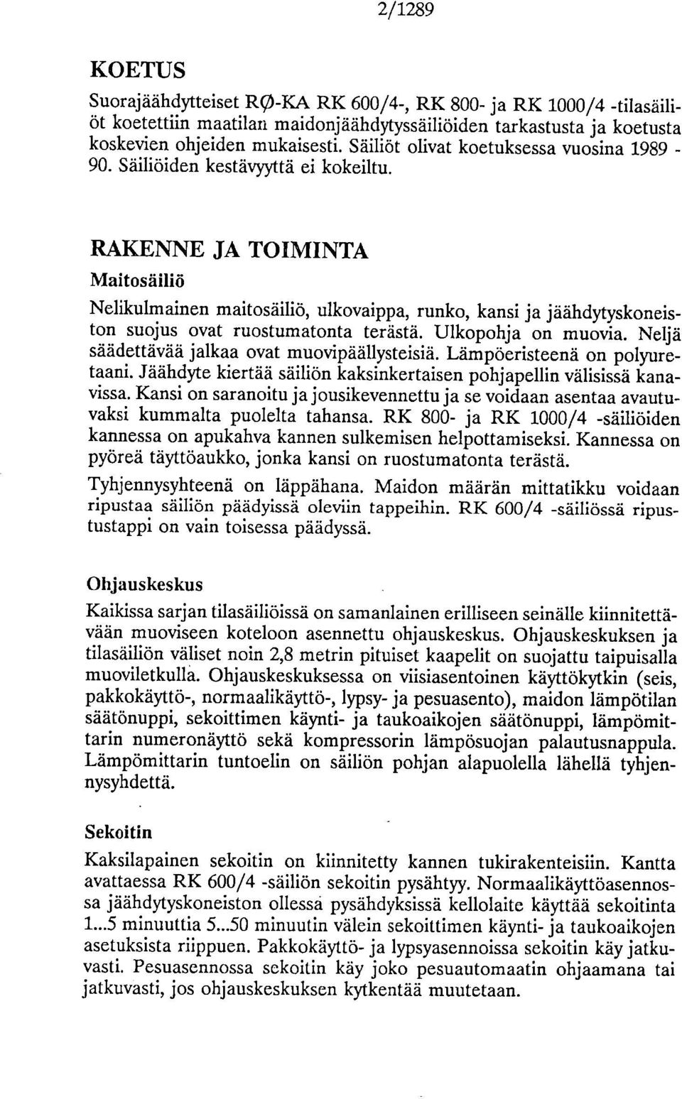 RAKENNE JA TOIMINTA Maitosäiliö Nelikulmainen maitosäiliö, ulkovaippa, runko, kansi ja jäähdytyskoneiston suojus ovat ruostumatonta terästä. Ulkopohja on muovia.