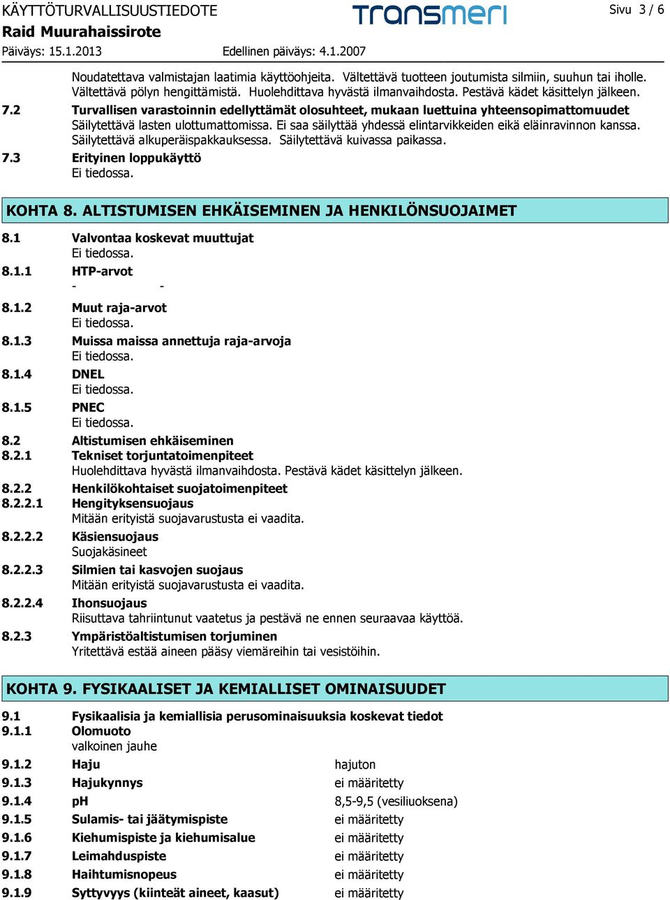 2 Turvallisen varastoinnin edellyttämät olosuhteet, mukaan luettuina yhteensopimattomuudet Säilytettävä lasten ulottumattomissa. Ei saa säilyttää yhdessä elintarvikkeiden eikä eläinravinnon kanssa.