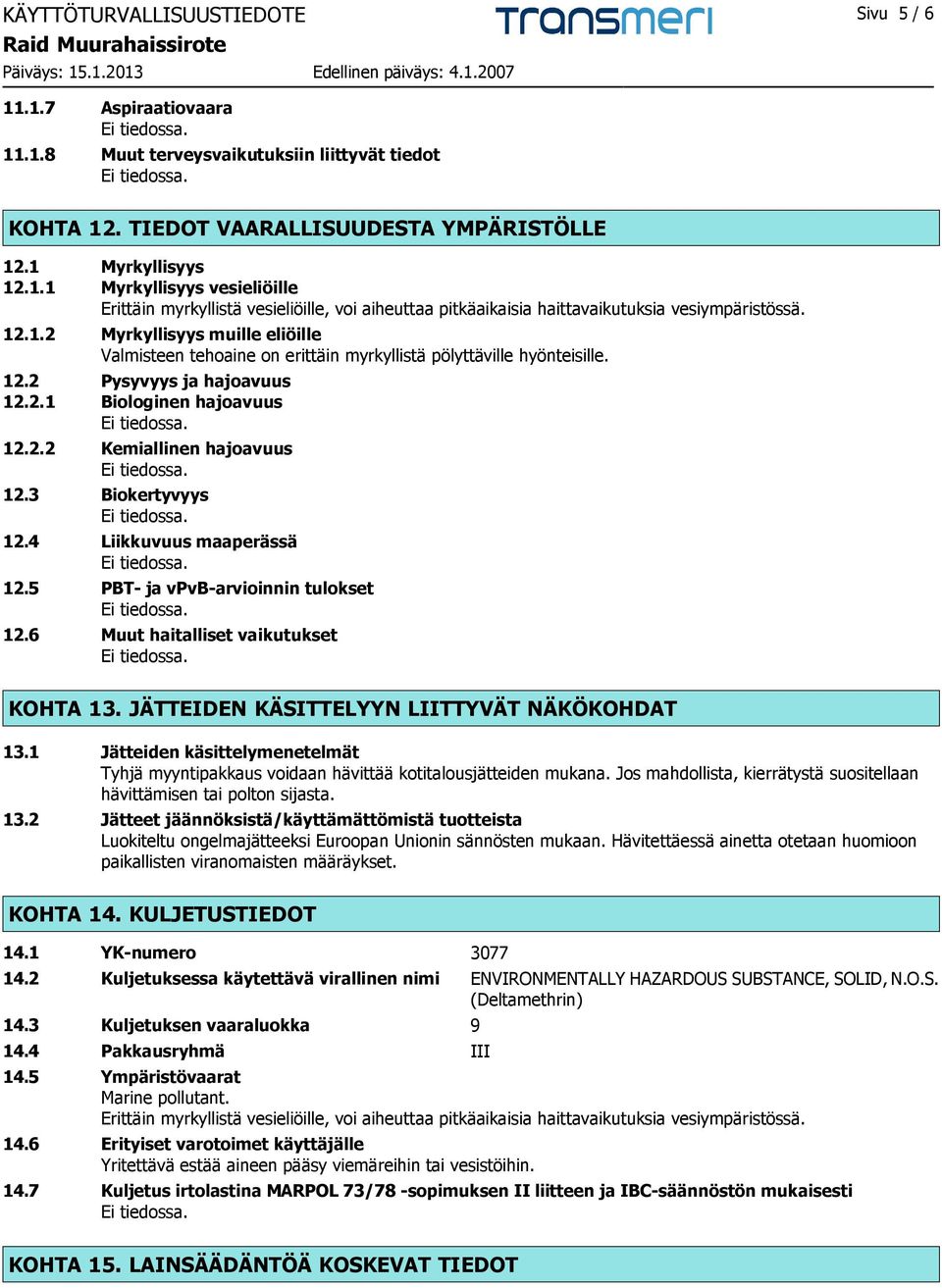 3 Biokertyvyys 12.4 Liikkuvuus maaperässä 12.5 PBT- ja vpvb-arvioinnin tulokset 12.6 Muut haitalliset vaikutukset KOHTA 13. JÄTTEIDEN KÄSITTELYYN LIITTYVÄT NÄKÖKOHDAT 13.