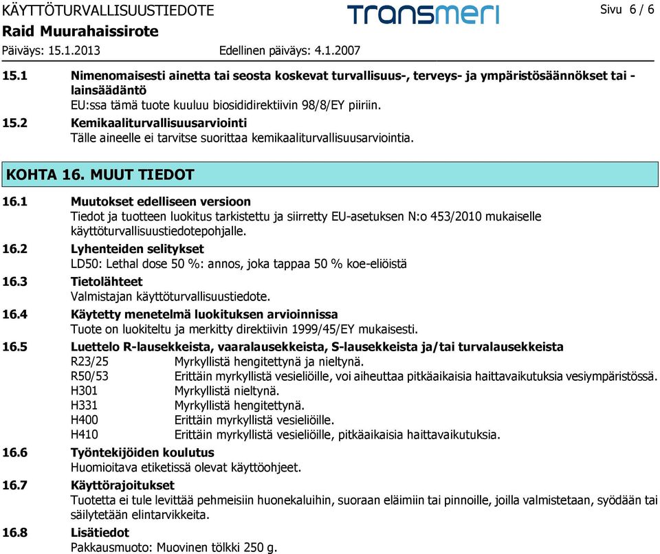 2 Kemikaaliturvallisuusarviointi Tälle aineelle ei tarvitse suorittaa kemikaaliturvallisuusarviointia. KOHTA 16. MUUT TIEDOT 16.