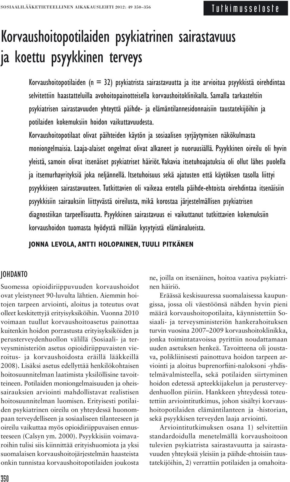 Samalla tarkasteltiin psykiatrisen sairastavuuden yhteyttä päihde- ja elämäntilannesidonnaisiin taustatekijöihin ja potilaiden kokemuksiin hoidon vaikuttavuudesta.