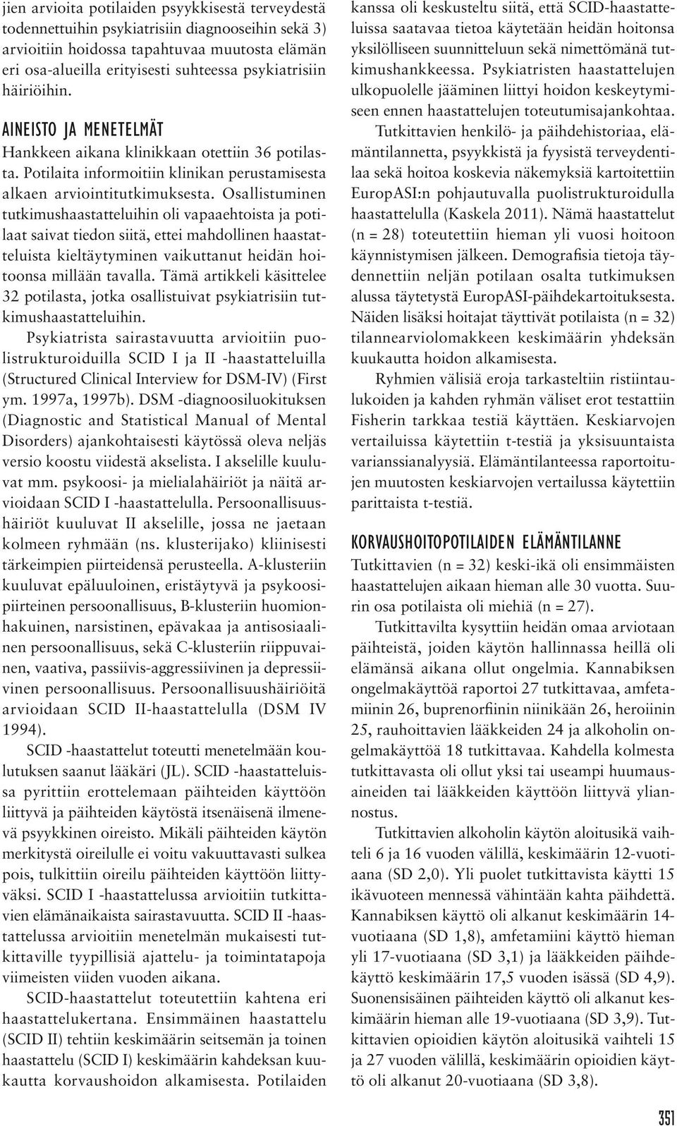 Osallistuminen tutkimushaastatteluihin oli vapaaehtoista ja potilaat saivat tiedon siitä, ettei mahdollinen haastatteluista kieltäytyminen vaikuttanut heidän hoitoonsa millään tavalla.