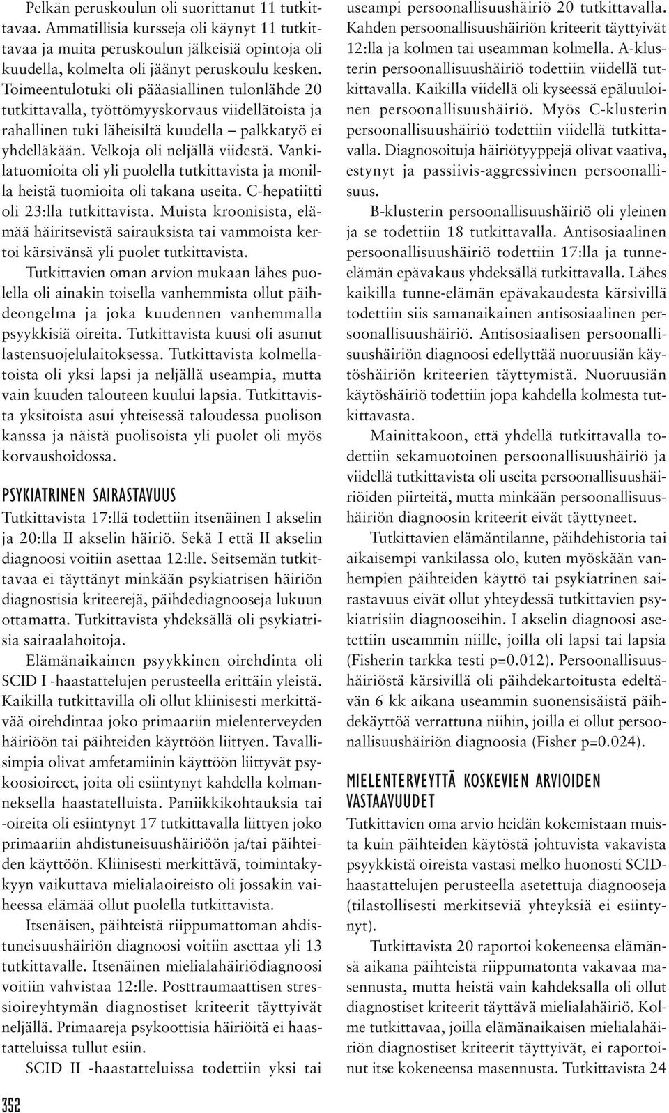 Vankilatuomioita oli yli puolella tutkittavista ja monilla heistä tuomioita oli takana useita. C-hepatiitti oli 23:lla tutkittavista.