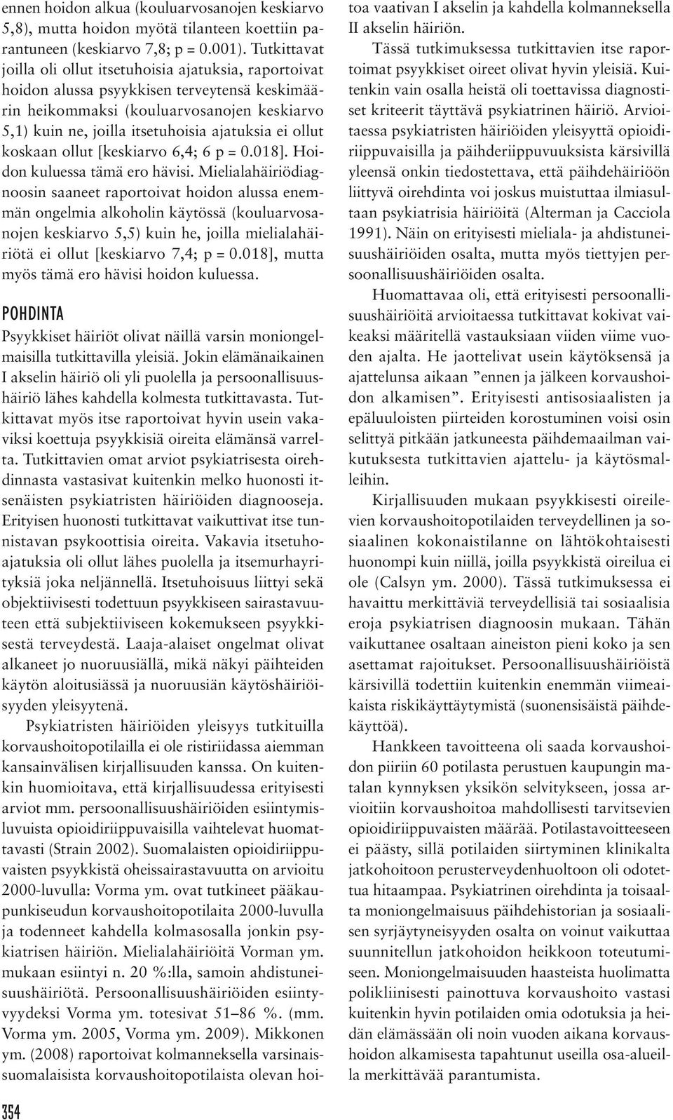 ei ollut koskaan ollut [keskiarvo 6,4; 6 p = 0.018]. Hoidon kuluessa tämä ero hävisi.