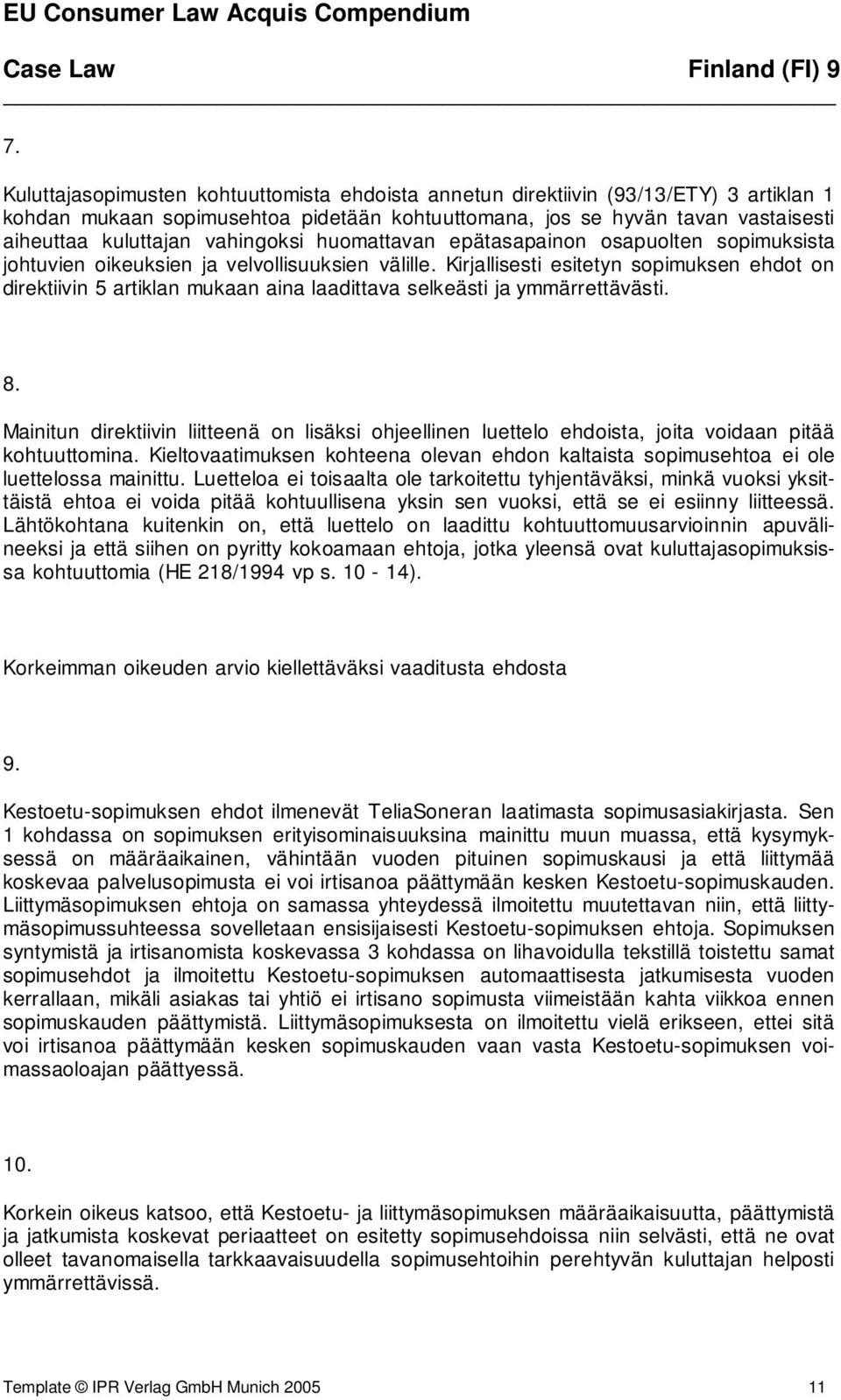 Kirjallisesti esitetyn sopimuksen ehdot on direktiivin 5 artiklan mukaan aina laadittava selkeästi ja ymmärrettävästi. 8.
