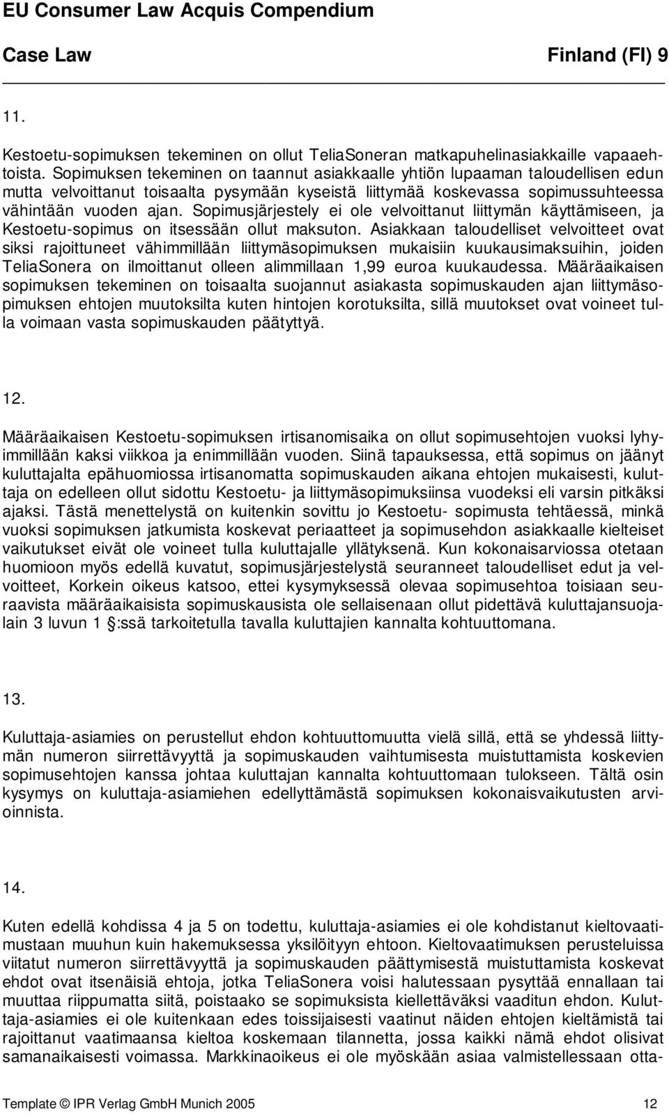 Sopimusjärjestely ei ole velvoittanut liittymän käyttämiseen, ja Kestoetu-sopimus on itsessään ollut maksuton.