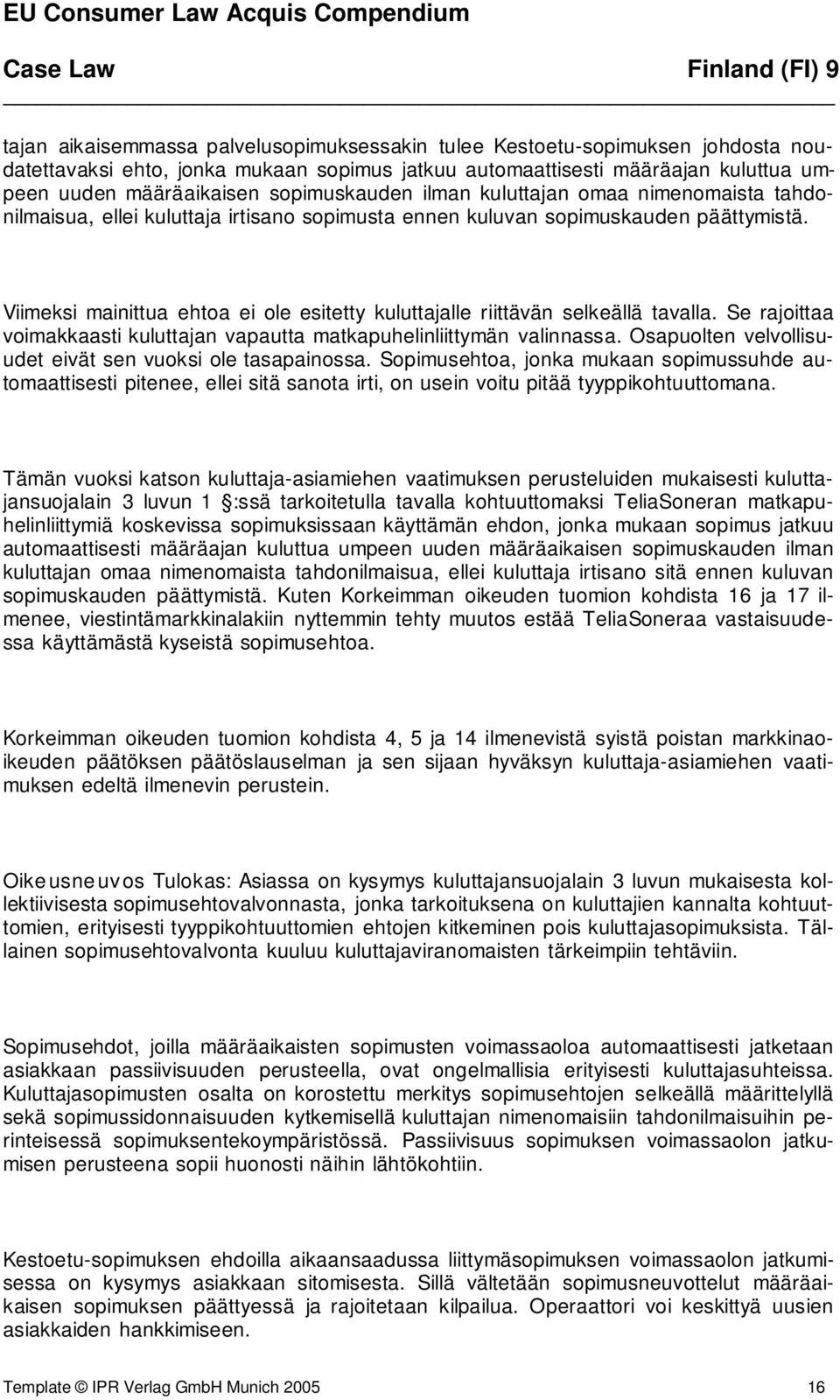 Viimeksi mainittua ehtoa ei ole esitetty kuluttajalle riittävän selkeällä tavalla. Se rajoittaa voimakkaasti kuluttajan vapautta matkapuhelinliittymän valinnassa.