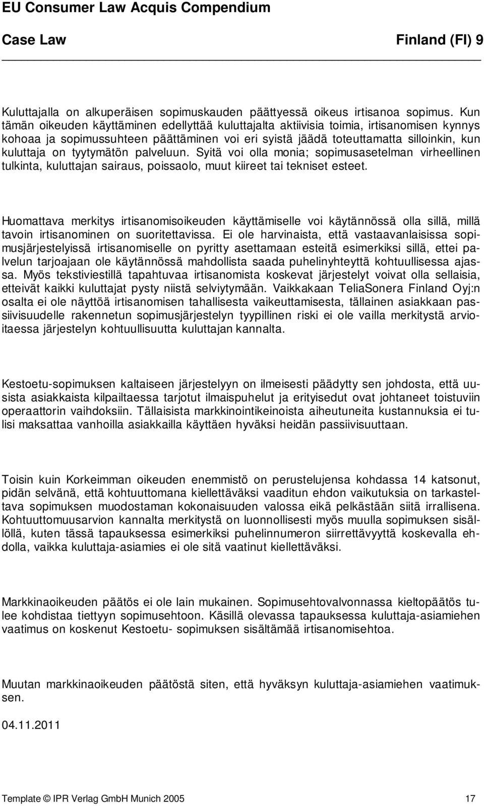tyytymätön palveluun. Syitä voi olla monia; sopimusasetelman virheellinen tulkinta, kuluttajan sairaus, poissaolo, muut kiireet tai tekniset esteet.