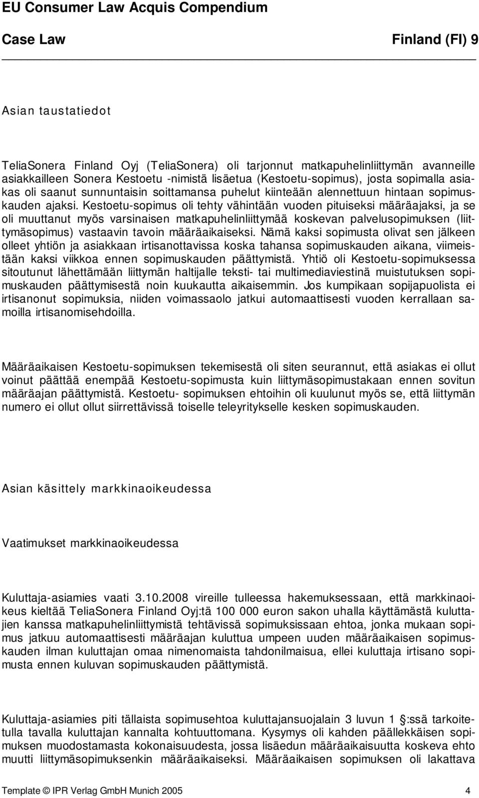 Kestoetu-sopimus oli tehty vähintään vuoden pituiseksi määräajaksi, ja se oli muuttanut myös varsinaisen matkapuhelinliittymää koskevan palvelusopimuksen (liittymäsopimus) vastaavin tavoin