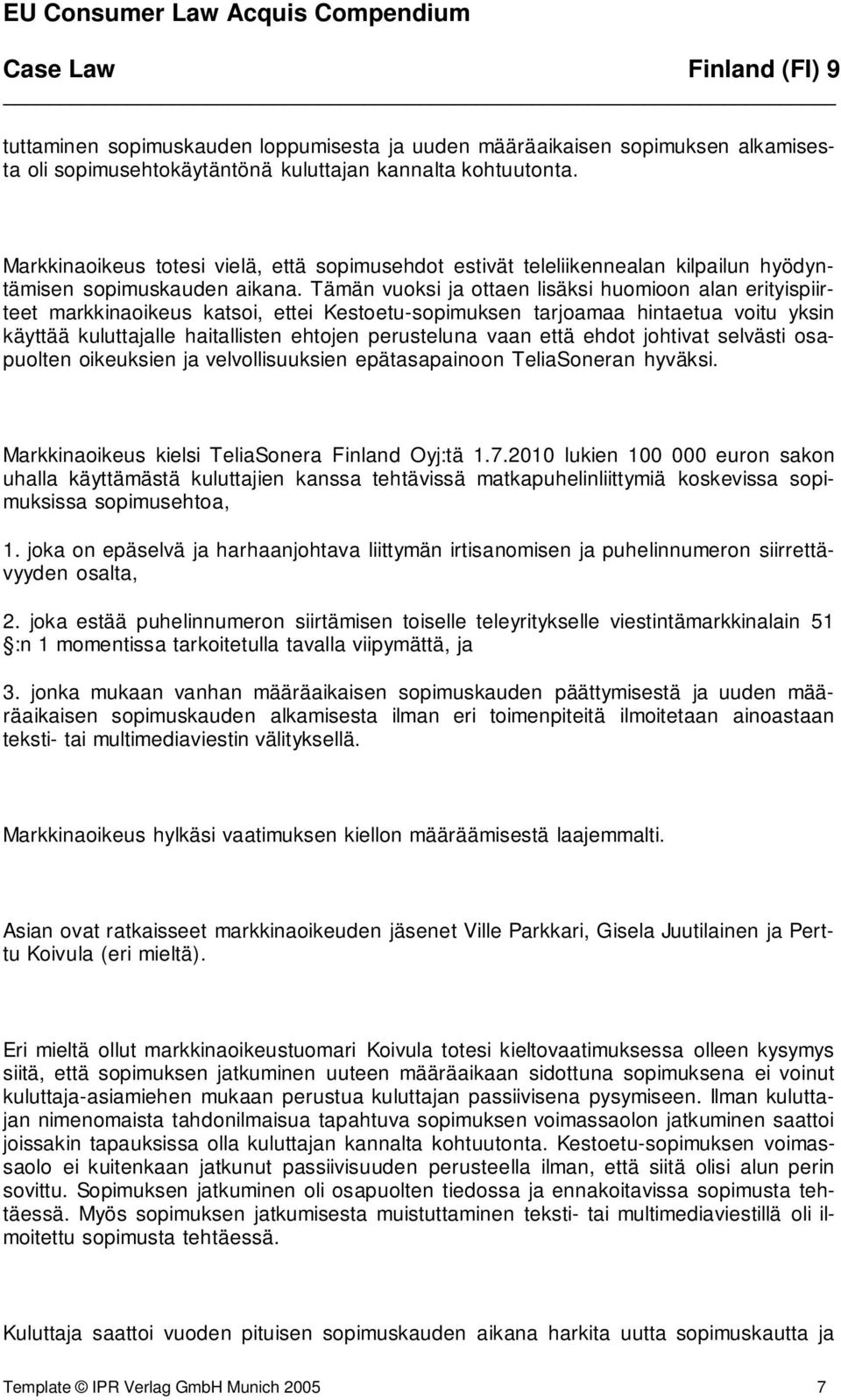 Tämän vuoksi ja ottaen lisäksi huomioon alan erityispiirteet markkinaoikeus katsoi, ettei Kestoetu-sopimuksen tarjoamaa hintaetua voitu yksin käyttää kuluttajalle haitallisten ehtojen perusteluna