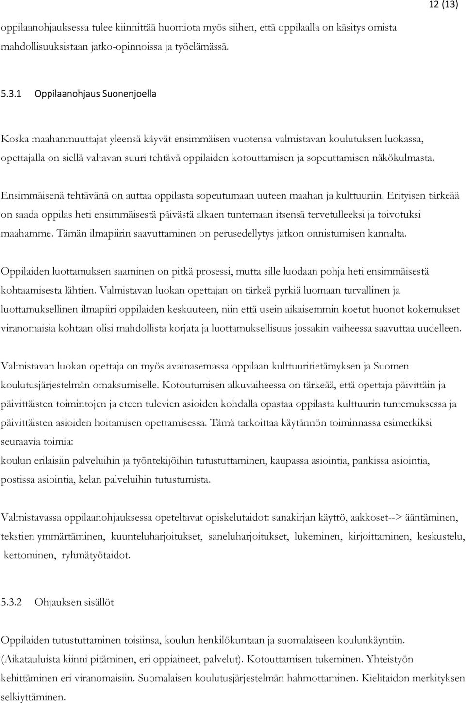 1 Oppilaanohjaus Suonenjoella Koska maahanmuuttajat yleensä käyvät ensimmäisen vuotensa valmistavan koulutuksen luokassa, opettajalla on siellä valtavan suuri tehtävä oppilaiden kotouttamisen ja