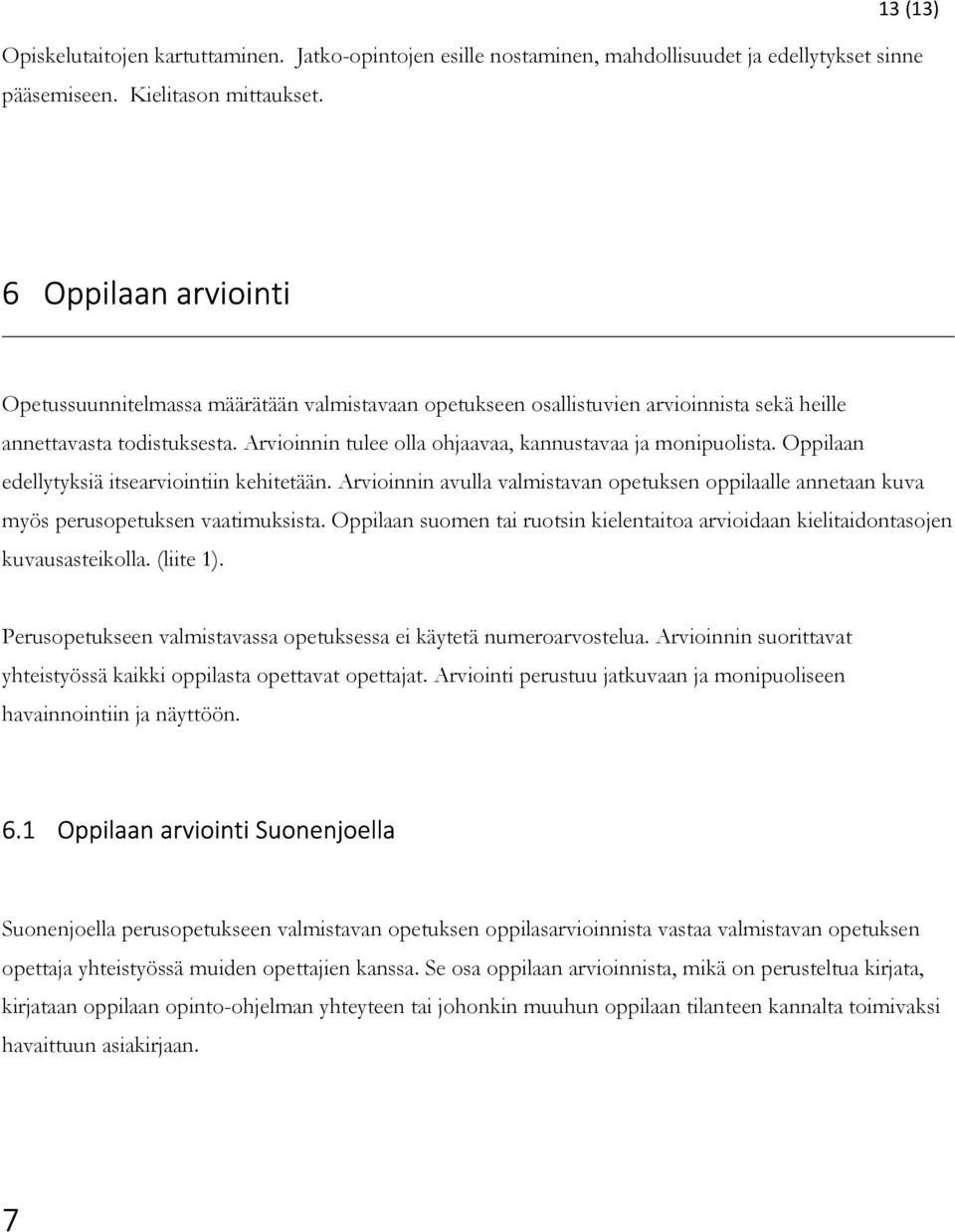 Arvioinnin tulee olla ohjaavaa, kannustavaa ja monipuolista. Oppilaan edellytyksiä itsearviointiin kehitetään.