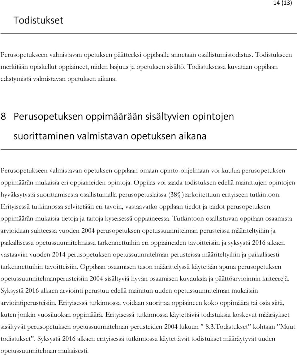 8 Perusopetuksen oppimäärään sisältyvien opintojen suorittaminen valmistavan opetuksen aikana Perusopetukseen valmistavan opetuksen oppilaan omaan opinto-ohjelmaan voi kuulua perusopetuksen