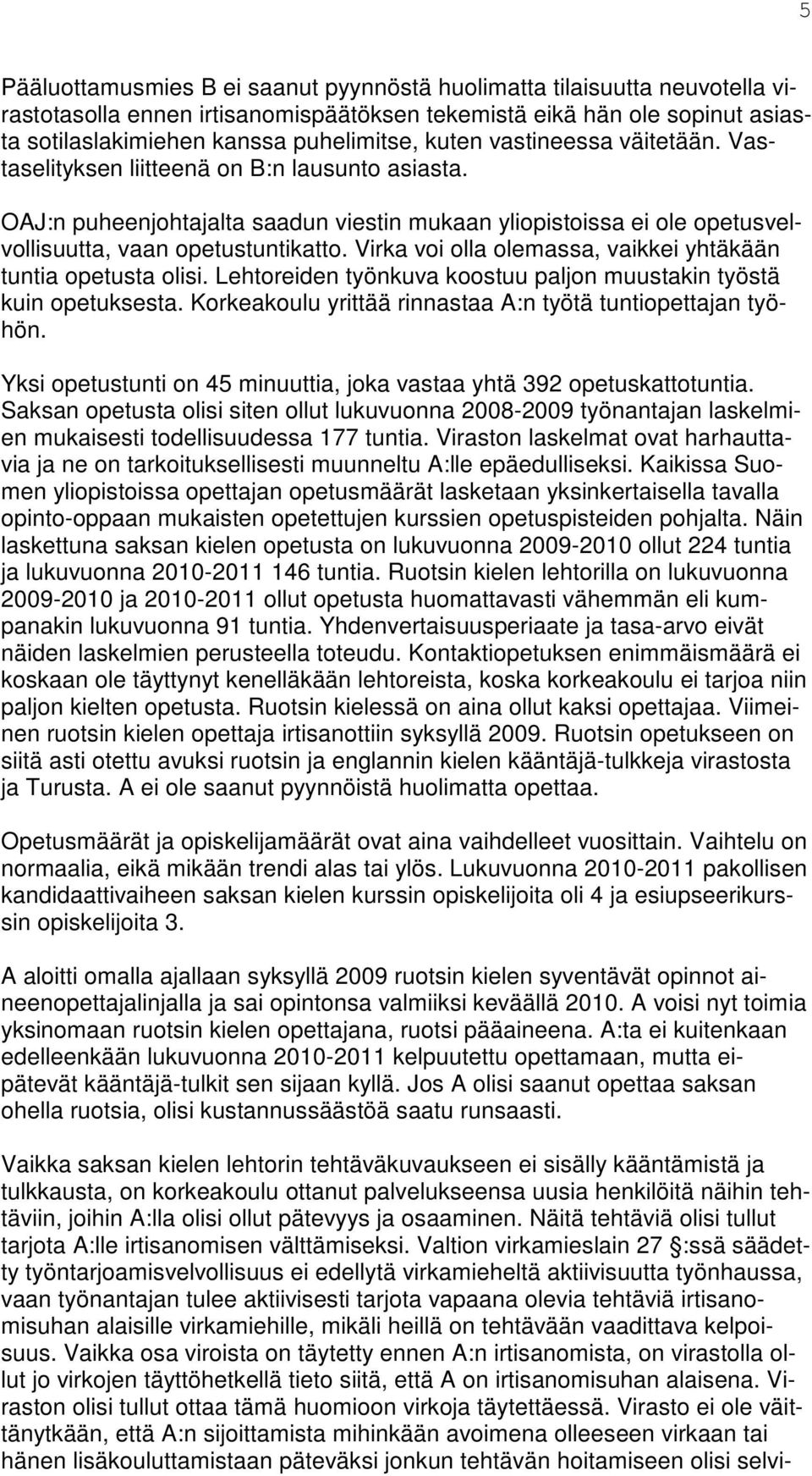 Virka voi olla olemassa, vaikkei yhtäkään tuntia opetusta olisi. Lehtoreiden työnkuva koostuu paljon muustakin työstä kuin opetuksesta. Korkeakoulu yrittää rinnastaa A:n työtä tuntiopettajan työhön.