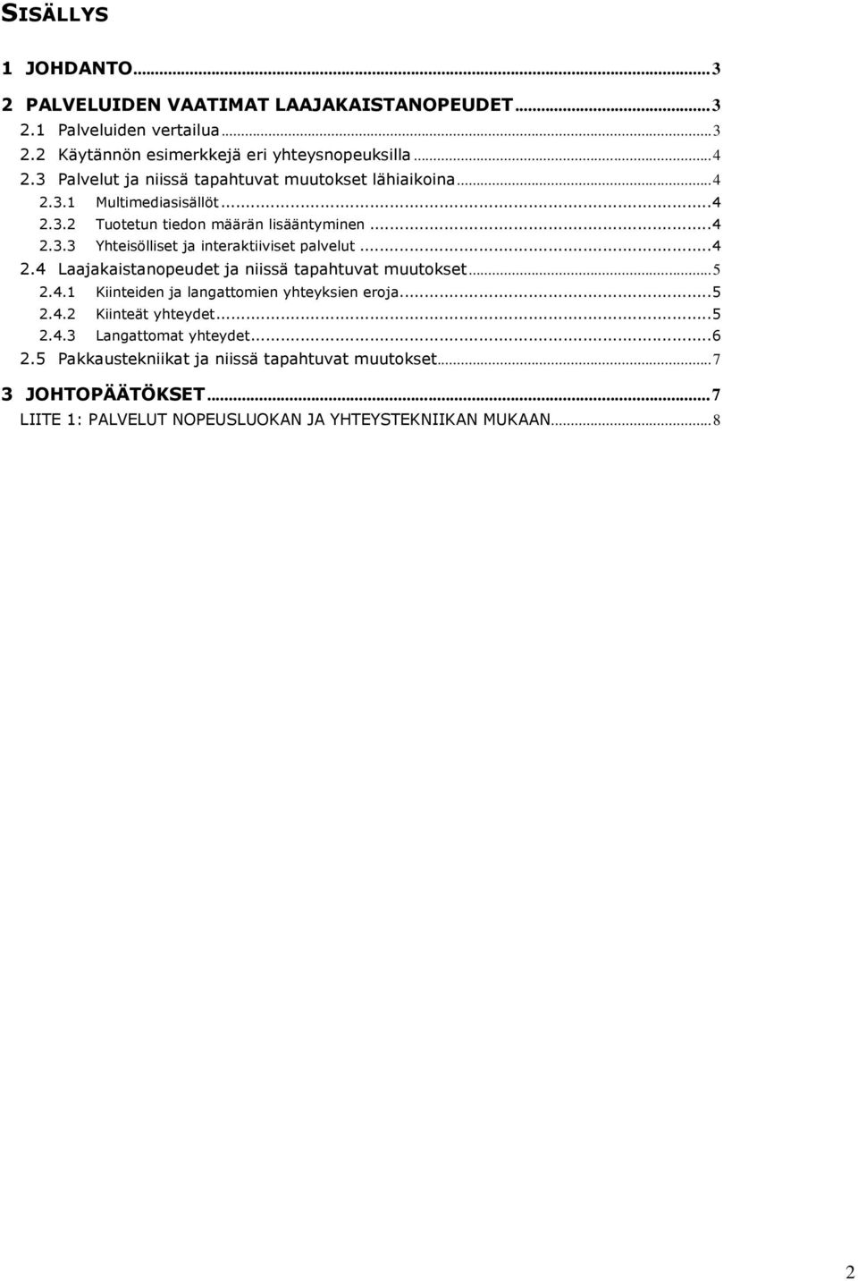 ..4 2.4 Laajakaistanopeudet ja niissä tapahtuvat muutokset...5 2.4.1 Kiinteiden ja langattomien yhteyksien eroja...5 2.4.2 Kiinteät yhteydet...5 2.4.3 Langattomat yhteydet.