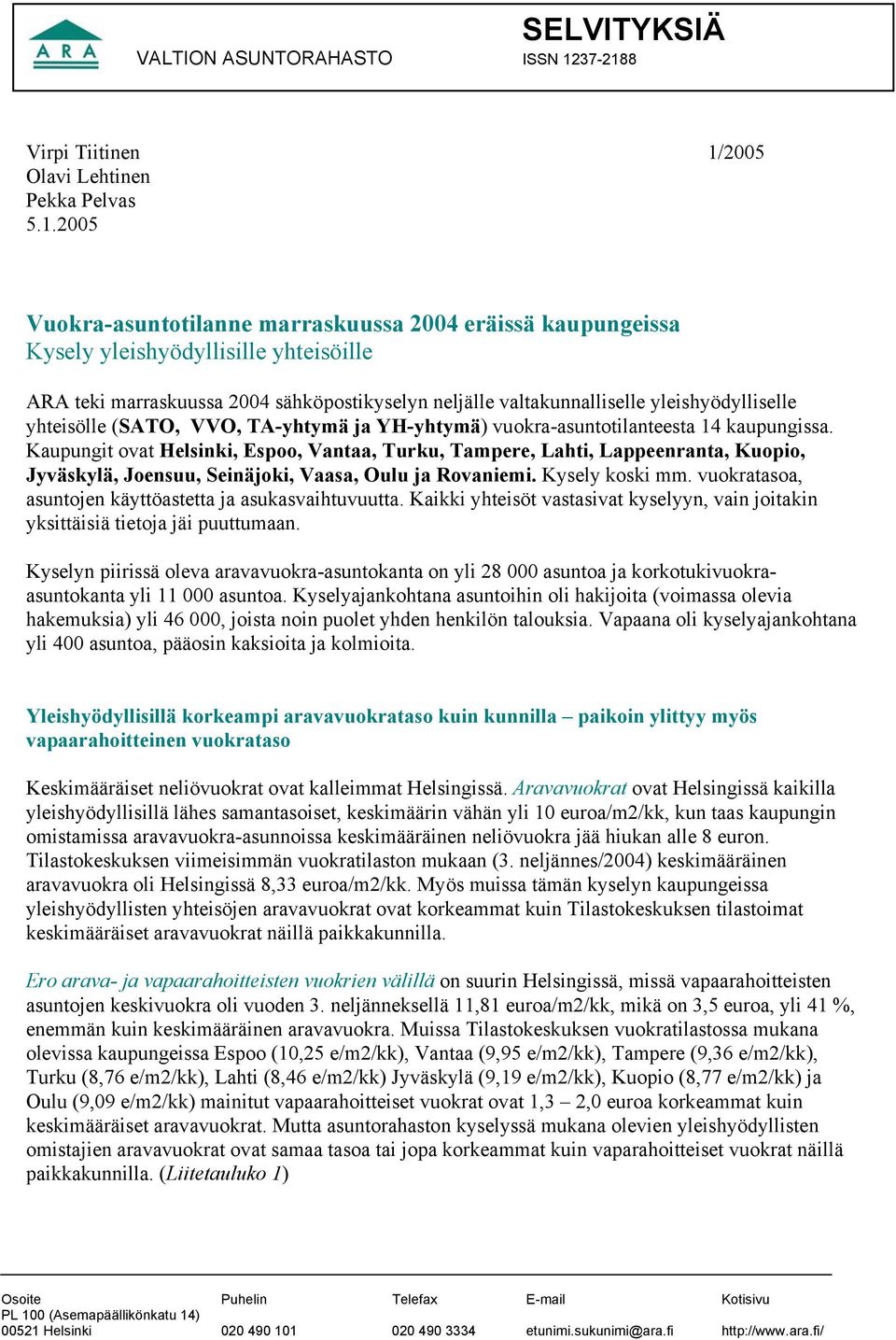 Kaupungit ovat Helsinki, Espoo, Vantaa, Turku, Tampere, Lahti, Lappeenranta, Kuopio, Jyväskylä, Joensuu, Seinäjoki, Vaasa, Oulu ja Rovaniemi. Kysely koski mm.