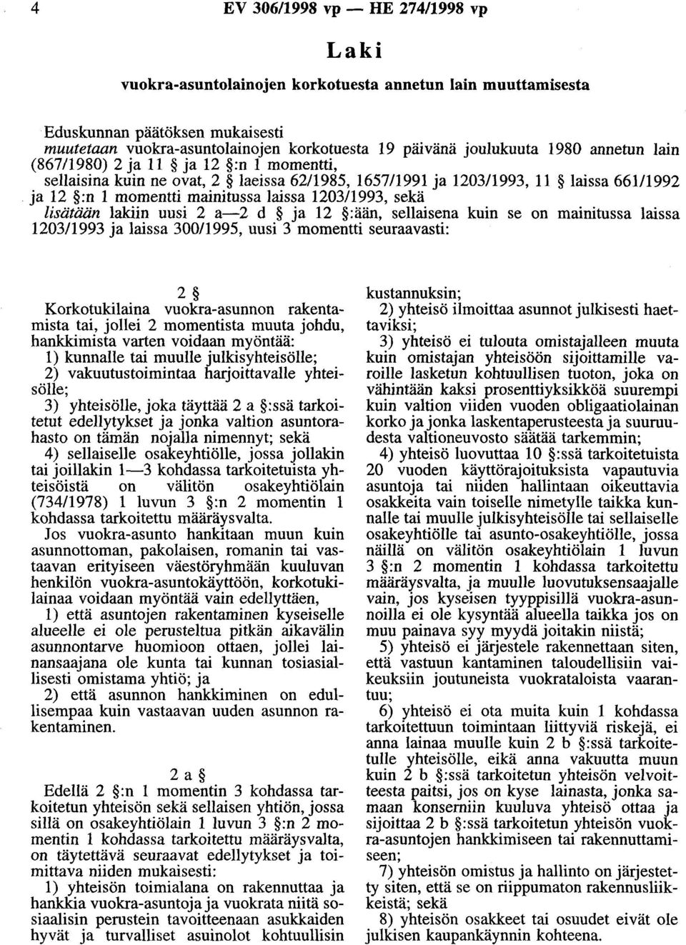 lisätään lakiin uusi 2 a-2 d ja 12 :ään, sellaisena kuin se on mainitussa laissa 1203/1993 ja laissa 300/1995, uusi 3 momentti seuraavasti: 2 Korkotukilaina vuokra-asunnon rakentamista tai, jollei 2