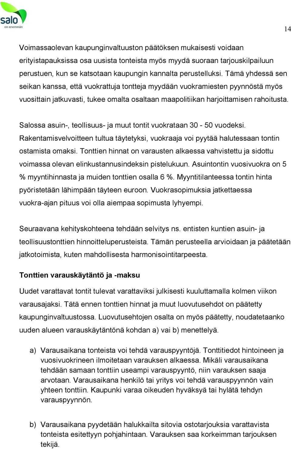 Salossa asuin-, teollisuus- ja muut tontit vuokrataan 30-50 vuodeksi. Rakentamisvelvoitteen tultua täytetyksi, vuokraaja voi pyytää halutessaan tontin ostamista omaksi.