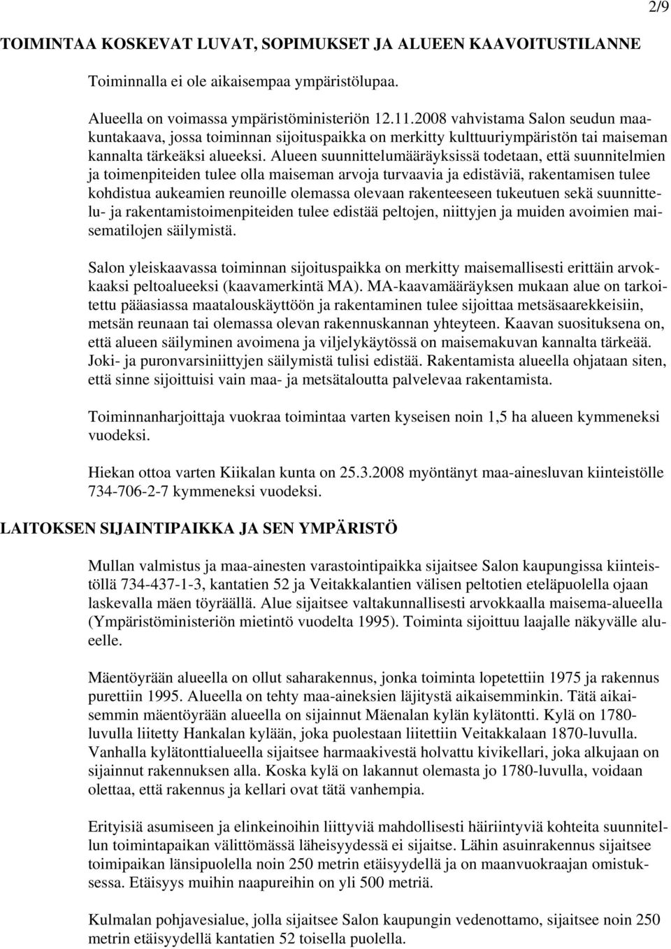 Alueen suunnittelumääräyksissä todetaan, että suunnitelmien ja toimenpiteiden tulee olla maiseman arvoja turvaavia ja edistäviä, rakentamisen tulee kohdistua aukeamien reunoille olemassa olevaan