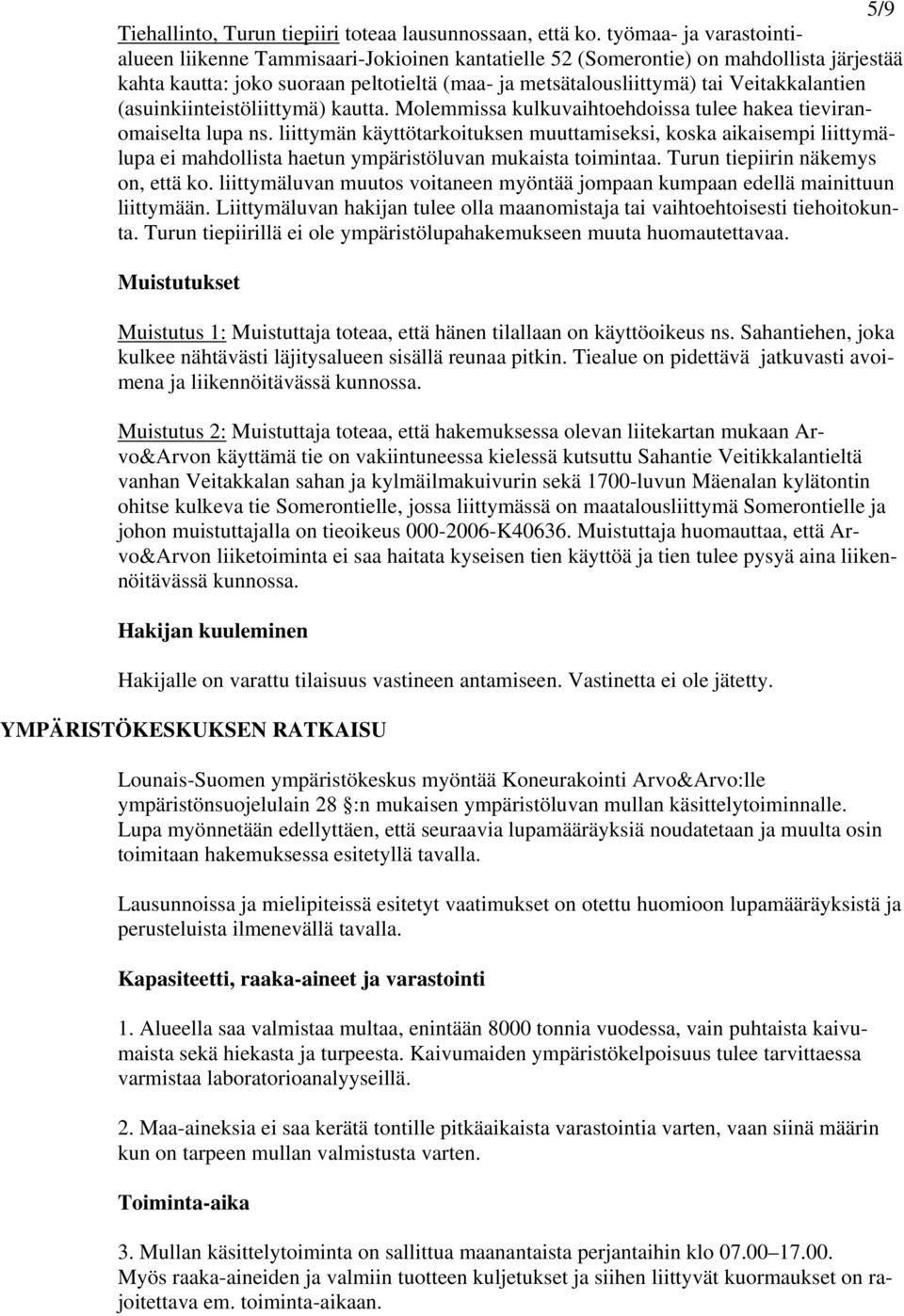 Veitakkalantien (asuinkiinteistöliittymä) kautta. Molemmissa kulkuvaihtoehdoissa tulee hakea tieviranomaiselta lupa ns.