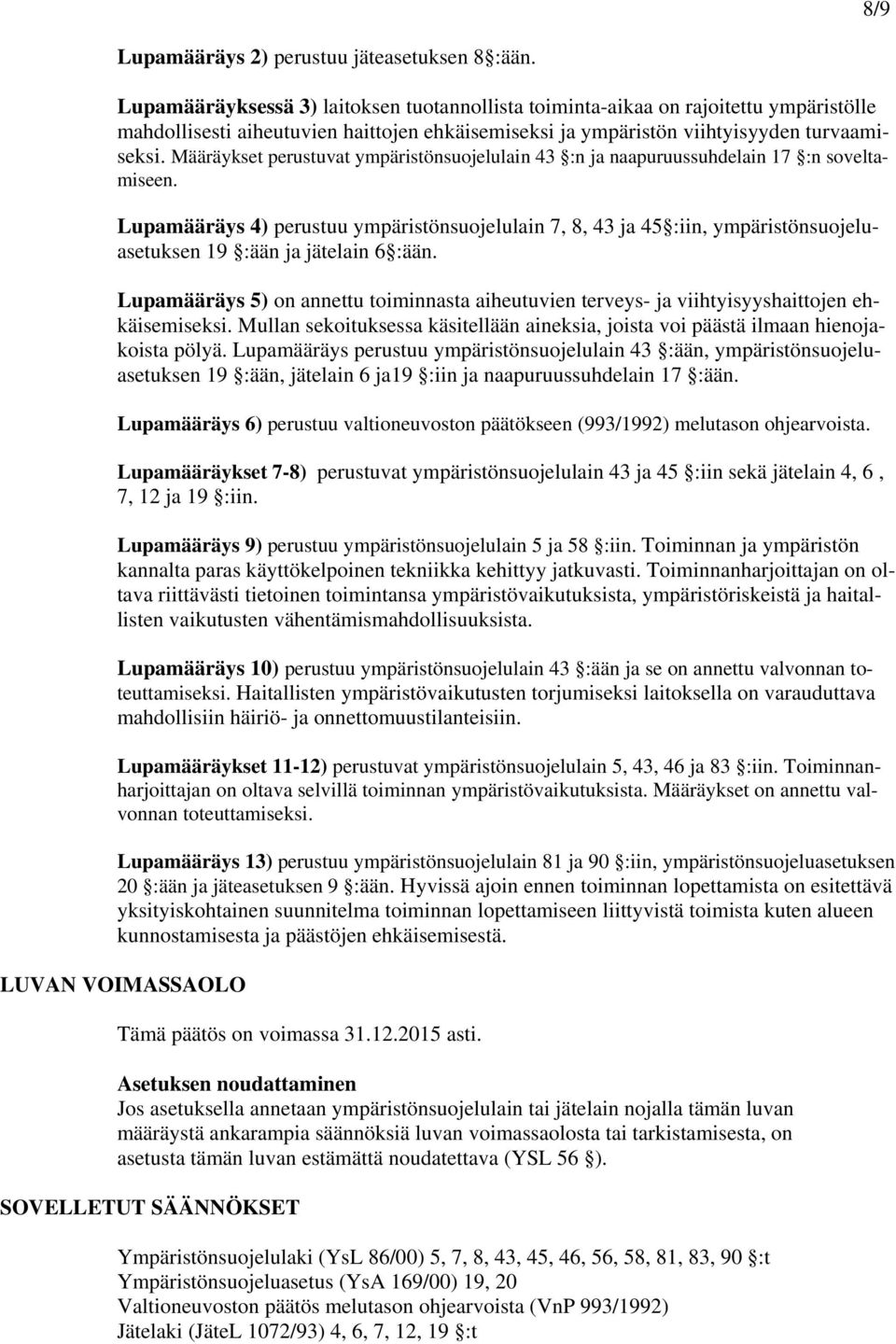 Määräykset perustuvat ympäristönsuojelulain 43 :n ja naapuruussuhdelain 17 :n soveltamiseen.