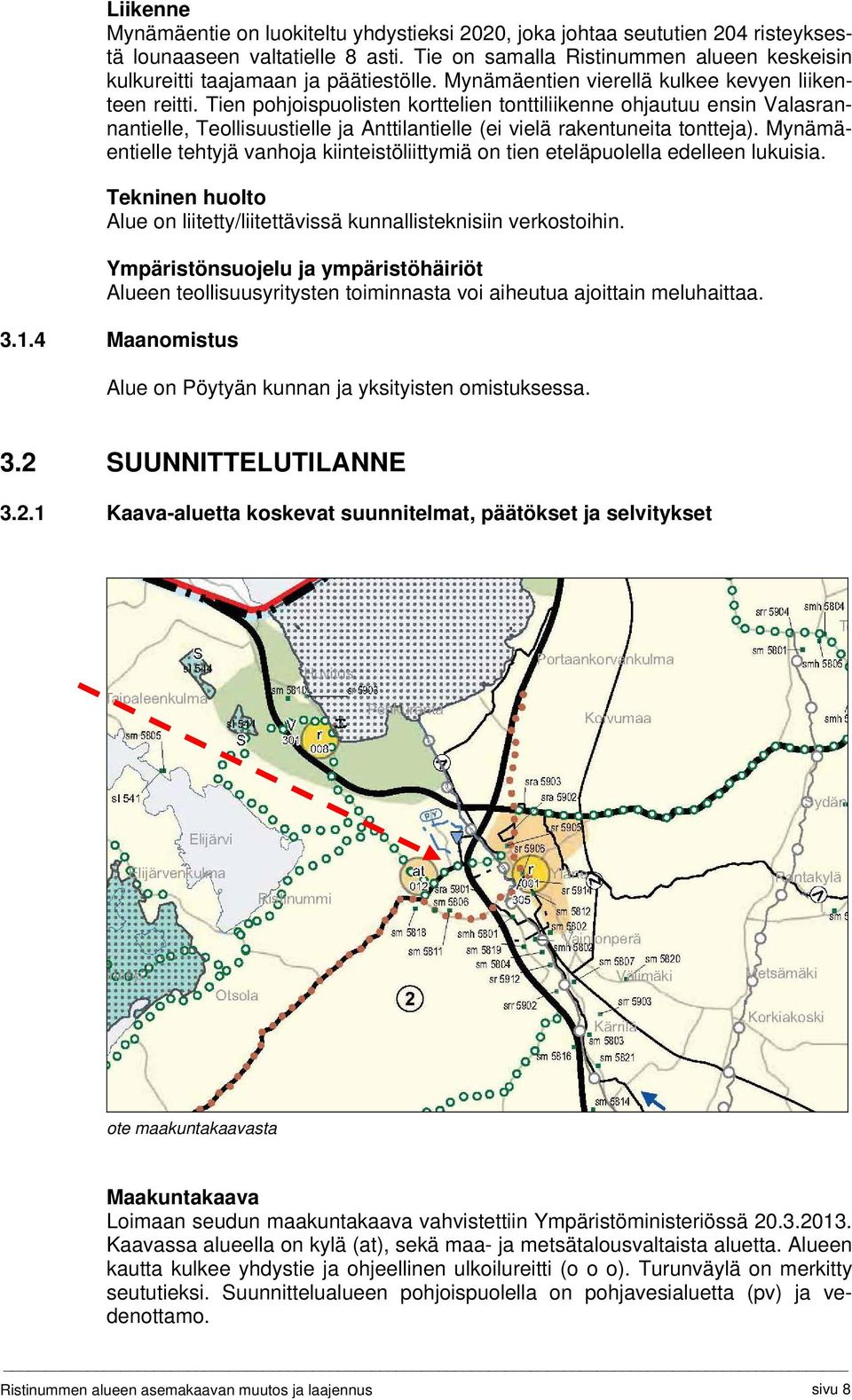 Tien pohjoispuolisten korttelien tonttiliikenne ohjautuu ensin Valasrannantielle, Teollisuustielle ja Anttilantielle (ei vielä rakentuneita tontteja).