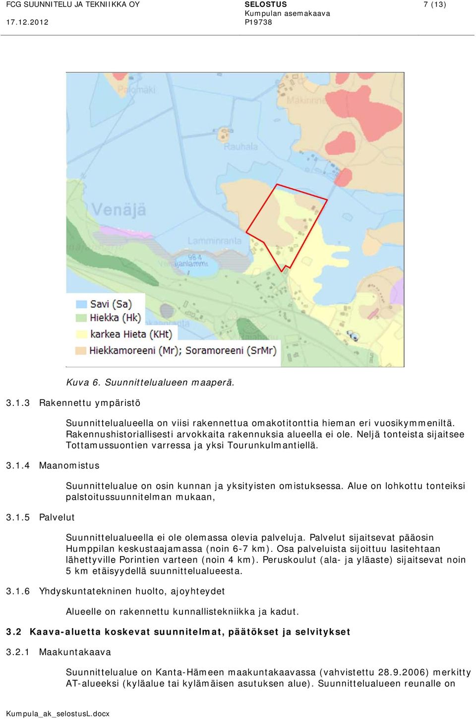 Suunnittelualue on osin kunnan ja yksityisten omistuksessa. Alue on lohkottu tonteiksi palstoitussuunnitelman mukaan, Suunnittelualueella ei ole olemassa olevia palveluja.