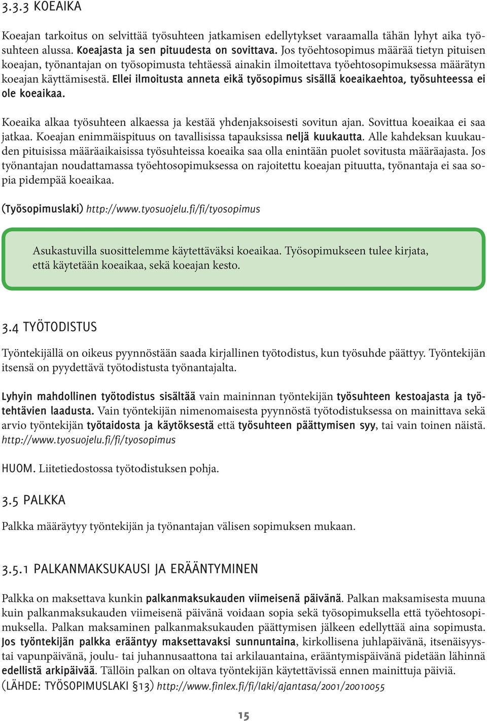 Ellei ilmoitusta anneta eikä työsopimus sisällä koeaikaehtoa, työsuhteessa ei ole koeaikaa. Koeaika alkaa työsuhteen alkaessa ja kestää yhdenjaksoisesti sovitun ajan. Sovittua koeaikaa ei saa jatkaa.