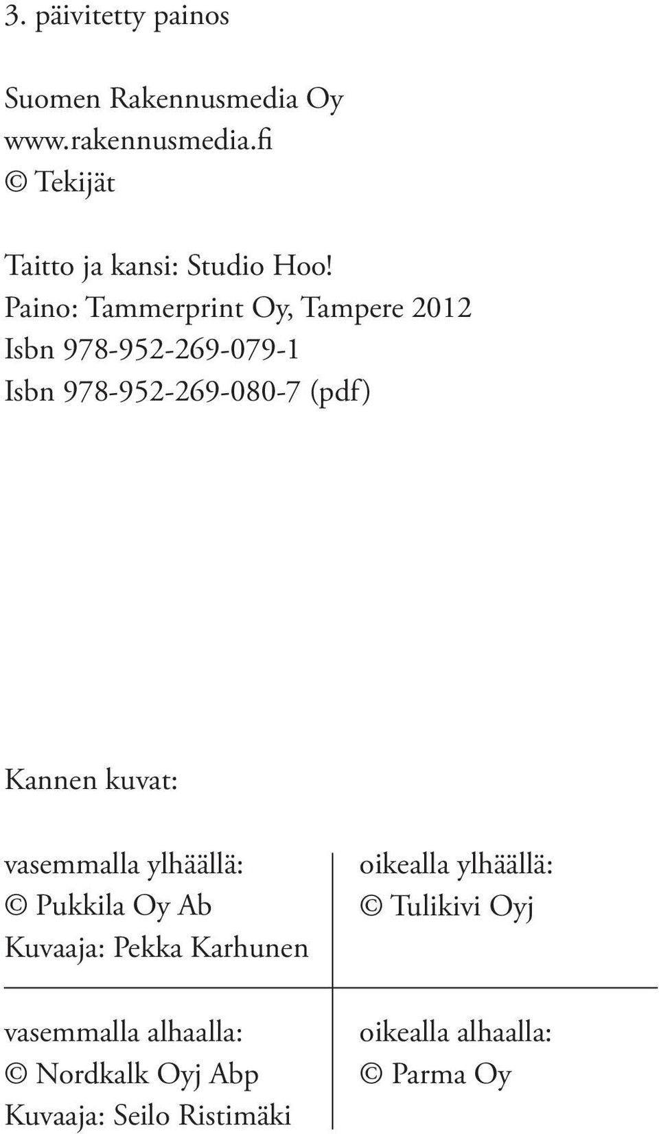 Paino: Tammerprint Oy, Tampere 2012 Isbn 978-952-269-079-1 Isbn 978-952-269-080-7 (pdf) Kannen